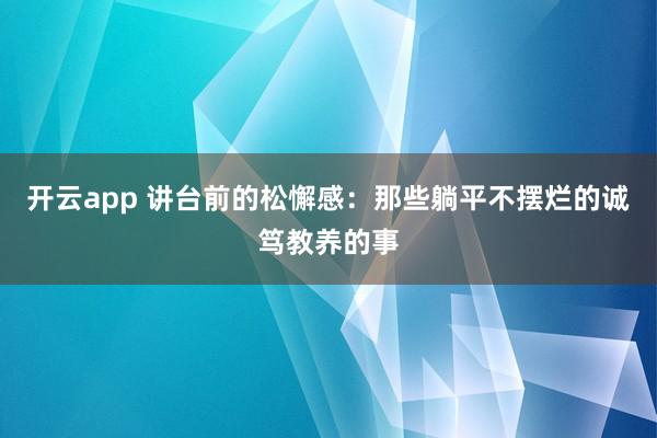 开云app 讲台前的松懈感：那些躺平不摆烂的诚笃教养的事