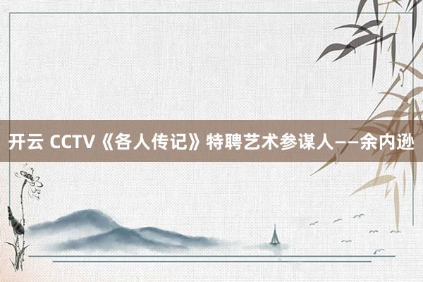 开云 CCTV《各人传记》特聘艺术参谋人——余内逊