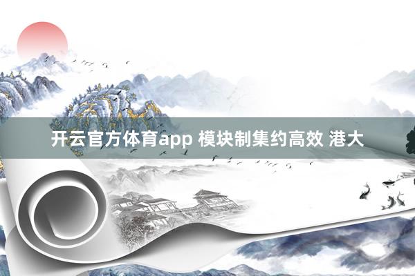 开云官方体育app 模块制集约高效 港大