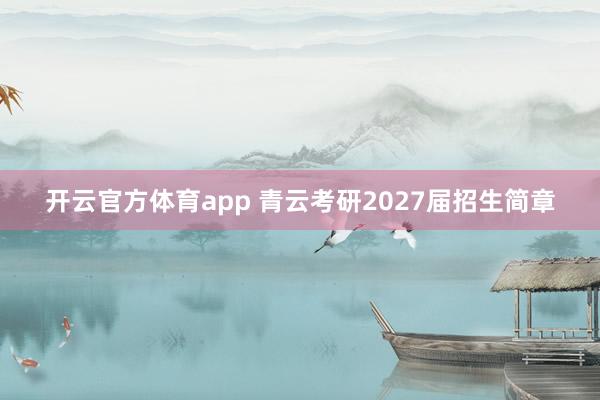 开云官方体育app 青云考研2027届招生简章