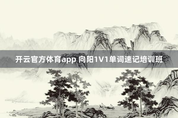 开云官方体育app 向阳1V1单词速记培训班