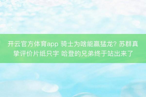 开云官方体育app 骑士为啥能赢猛龙? 苏群真挚评价片纸只字 哈登的兄弟终于站出来了