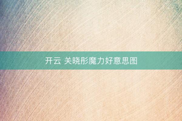 开云 关晓彤魔力好意思图